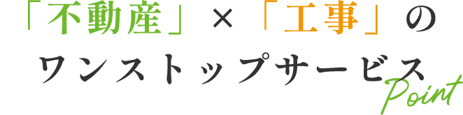 「不動産」×「工事」のワンストップサービス